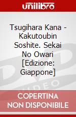 Tsugihara Kana - Kakutoubin Soshite. Sekai No Owari [Edizione: Giappone] dvd