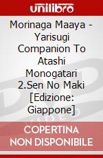 Morinaga Maaya - Yarisugi Companion To Atashi Monogatari 2.Sen No Maki [Edizione: Giappone] dvd