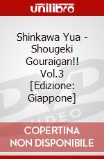 Shinkawa Yua - Shougeki Gouraigan!! Vol.3 [Edizione: Giappone] dvd