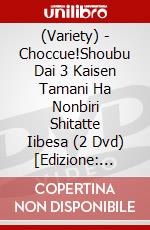 (Variety) - Choccue!Shoubu Dai 3 Kaisen Tamani Ha Nonbiri Shitatte Iibesa (2 Dvd) [Edizione: Giappone] dvd