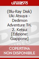 (Blu-Ray Disk) Uki Atsuya - Dedimon Adventure Tri. 2. Ketsui [Edizione: Giappone] brd