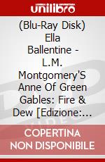 (Blu-Ray Disk) Ella Ballentine - L.M. Montgomery'S Anne Of Green Gables: Fire & Dew [Edizione: Giappone] brd