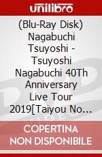 (Blu-Ray Disk) Nagabuchi Tsuyoshi - Tsuyoshi Nagabuchi 40Th Anniversary Live Tour 2019[Taiyou No Ie] [Edizione: Giappone] brd