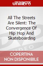 All The Streets Are Silent: The Convergence Of Hip Hop And Skateboarding dvd