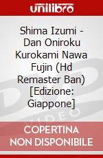 Shima Izumi - Dan Oniroku Kurokami Nawa Fujin (Hd Remaster Ban) [Edizione: Giappone] dvd