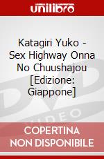 Katagiri Yuko - Sex Highway Onna No Chuushajou [Edizione: Giappone] dvd