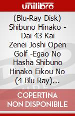 (Blu-Ray Disk) Shibuno Hinako - Dai 43 Kai Zenei Joshi Open Golf -Egao No Hasha Shibuno Hinako Eikou No (4 Blu-Ray) [Edizione: Giappone] brd