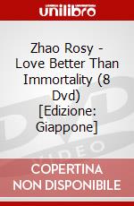 Zhao Rosy - Love Better Than Immortality (8 Dvd) [Edizione: Giappone] dvd