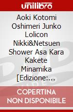 Aoki Kotomi Oshimeri Junko Lolicon Nikki&Netsuen Shower Asa Kara Kakete Minamika [Edizione: Giappone] dvd