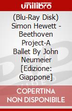 (Blu-Ray Disk) Simon Hewett - Beethoven Project-A Ballet By John Neumeier  [Edizione: Giappone] brd