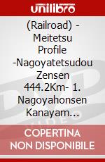 (Railroad) - Meitetsu Profile -Nagoyatetsudou Zensen 444.2Km- 1. Nagoyahonsen Kanayam [Edizione: Giappone] dvd