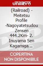 (Railroad) - Meitetsu Profile -Nagoyatetsudou Zensen 444.2Km- 2. Inuyama Sen Kagamiga [Edizione: Giappone] dvd