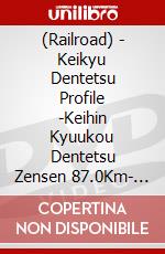 (Railroad) - Keikyu Dentetsu Profile -Keihin Kyuukou Dentetsu Zensen 87.0Km- [Edizione: Giappone] dvd
