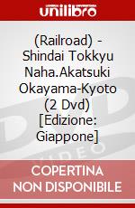 (Railroad) - Shindai Tokkyu Naha.Akatsuki Okayama-Kyoto (2 Dvd) [Edizione: Giappone] dvd