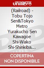 (Railroad) - Tobu Tojo Sen&Tokyo Metro Yurakucho Sen Kawagoe Shi-Wako Shi-Shinkiba [Edizione: Giappone] dvd
