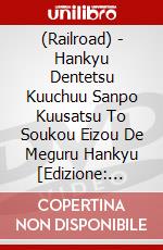 (Railroad) - Hankyu Dentetsu Kuuchuu Sanpo Kuusatsu To Soukou Eizou De Meguru Hankyu [Edizione: Giappone] dvd