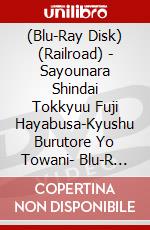 (Blu-Ray Disk) (Railroad) - Sayounara Shindai Tokkyuu Fuji Hayabusa-Kyushu Burutore Yo Towani- Blu-R [Edizione: Giappone] brd