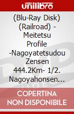 (Blu-Ray Disk) (Railroad) - Meitetsu Profile -Nagoyatetsudou Zensen 444.2Km- 1/2. Nagoyahonsen Kanay [Edizione: Giappone] brd
