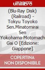 (Blu-Ray Disk) (Railroad) - Tokyu Toyoko Sen.Minatomirai Sen Shibuya-Yokohama-Motomachi.Chuuka Gai O [Edizione: Giappone] brd