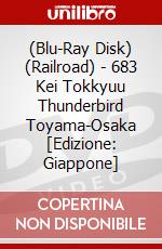(Blu-Ray Disk) (Railroad) - 683 Kei Tokkyuu Thunderbird Toyama-Osaka [Edizione: Giappone] brd