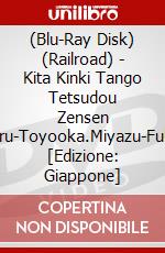 (Blu-Ray Disk) (Railroad) - Kita Kinki Tango Tetsudou Zensen Nishimaizuru-Toyooka.Miyazu-Fukuchiyama [Edizione: Giappone] brd