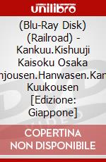 (Blu-Ray Disk) (Railroad) - Kankuu.Kishuuji Kaisoku Osaka Kanjousen.Hanwasen.Kansai Kuukousen [Edizione: Giappone] brd