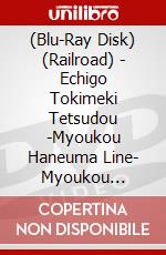 (Blu-Ray Disk) (Railroad) - Echigo Tokimeki Tetsudou -Myoukou Haneuma Line- Myoukou Kougen-Naoetsu O  [Edizione: Giappone] brd