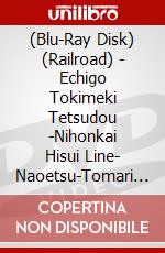(Blu-Ray Disk) (Railroad) - Echigo Tokimeki Tetsudou -Nihonkai Hisui Line- Naoetsu-Tomari Oufuku [Edizione: Giappone] brd