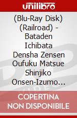 (Blu-Ray Disk) (Railroad) - Bataden Ichibata Densha Zensen Oufuku Matsue Shinjiko Onsen-Izumo Shi/Iz  [Edizione: Giappone] brd