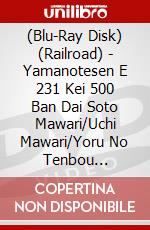 (Blu-Ray Disk) (Railroad) - Yamanotesen E 231 Kei 500 Ban Dai Soto Mawari/Uchi Mawari/Yoru No Tenbou [Edizione: Giappone] brd
