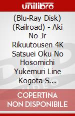 (Blu-Ray Disk) (Railroad) - Aki No Jr Rikuutousen 4K Satsuei Oku No Hosomichi Yukemuri Line Kogota-S [Edizione: Giappone] brd