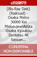 (Blu-Ray Disk) (Railroad) - Osaka Metro 30000 Kei Midosujisen&Kita Osaka Kyuukou Dentetsu 4K Satsuei [Edizione: Giappone] brd
