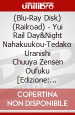 (Blu-Ray Disk) (Railroad) - Yui Rail Day&Night Nahakuukou-Tedako Uranishi Chuuya Zensen Oufuku [Edizione: Giappone] brd