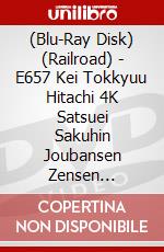 (Blu-Ray Disk) (Railroad) - E657 Kei Tokkyuu Hitachi 4K Satsuei Sakuhin Joubansen Zensen Sendai-Shin [Edizione: Giappone] brd