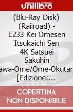(Blu-Ray Disk) (Railroad) - E233 Kei Omesen Itsukaichi Sen 4K Satsuei Sakuhin Tachikawa-Ome/Ome-Okutama/Haij [Edizione: Giappone] brd