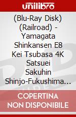 (Blu-Ray Disk) (Railroad) - Yamagata Shinkansen E8 Kei Tsubasa 4K Satsuei Sakuhin Shinjo-Fukushima [Edizione: Giappone] brd