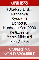 (Blu-Ray Disk) Kitaosaka Kyuukou Dentetsu Nanboku Sen 9000 Kei&Osaka Metro Midosuji Sen 21 Kei brd