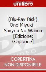 (Blu-Ray Disk) Ono Miyuki - Shiryou No Wanna [Edizione: Giappone] brd