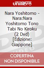 Nara Yoshitomo - Nara:Nara Yoshitomo Tono Tabi No Kiroku (2 Dvd) [Edizione: Giappone] dvd