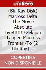 (Blu-Ray Disk) Macross Delta The Movie Absolute Live!!!!!!!/Gekijou Tanpen Macross Frontier -To (2 Blu-Ray) [Edizione: Giappone] brd