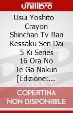 Usui Yoshito - Crayon Shinchan Tv Ban Kessaku Sen Dai 5 Ki Series 16 Ora No Ie Ga Nakun [Edizione: Giappone] dvd