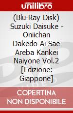 (Blu-Ray Disk) Suzuki Daisuke - Oniichan Dakedo Ai Sae Areba Kankei Naiyone Vol.2 [Edizione: Giappone] brd