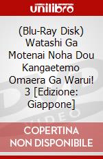 (Blu-Ray Disk) Watashi Ga Motenai Noha Dou Kangaetemo Omaera Ga Warui! 3 [Edizione: Giappone] brd