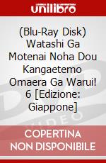(Blu-Ray Disk) Watashi Ga Motenai Noha Dou Kangaetemo Omaera Ga Warui! 6 [Edizione: Giappone] brd