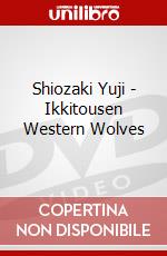Shiozaki Yuji - Ikkitousen Western Wolves dvd