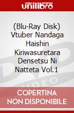 (Blu-Ray Disk) Vtuber Nandaga Haishin Kiriwasuretara Densetsu Ni Natteta Vol.1 brd
