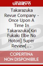 Takarazuka Revue Company - Once Upon A Time In Takarazuka[Kiri Fukaki Elbe No Hotori] Super Review[ [Edizione: Giappone] dvd