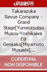 Takarazuka Revue Company - Grand Stage[Yumeutsutsu Musou-Yoshikawa Eiji Gensaku[Miyamoto Musashi] [Edizione: Giappone] dvd