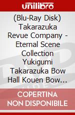(Blu-Ray Disk) Takarazuka Revue Company - Eternal Scene Collection Yukigumi Takarazuka Bow Hall Kouen Bow Musical [Edizione: Giappone] brd
