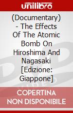 (Documentary) - The Effects Of The Atomic Bomb On Hiroshima And Nagasaki [Edizione: Giappone] dvd